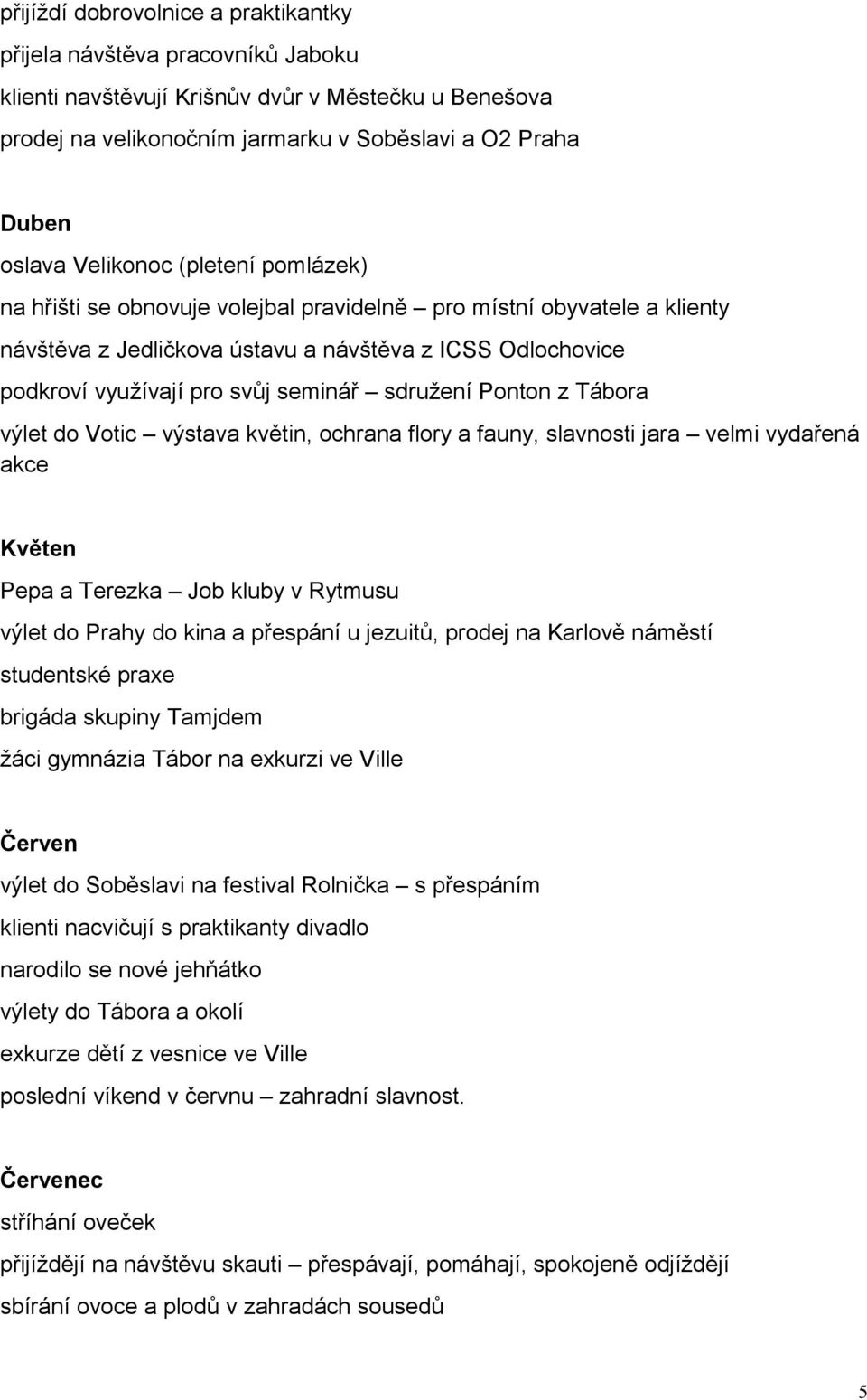 sdružení Ponton z Tábora výlet do Votic výstava květin, ochrana flory a fauny, slavnosti jara velmi vydařená akce Květen Pepa a Terezka Job kluby v Rytmusu výlet do Prahy do kina a přespání u