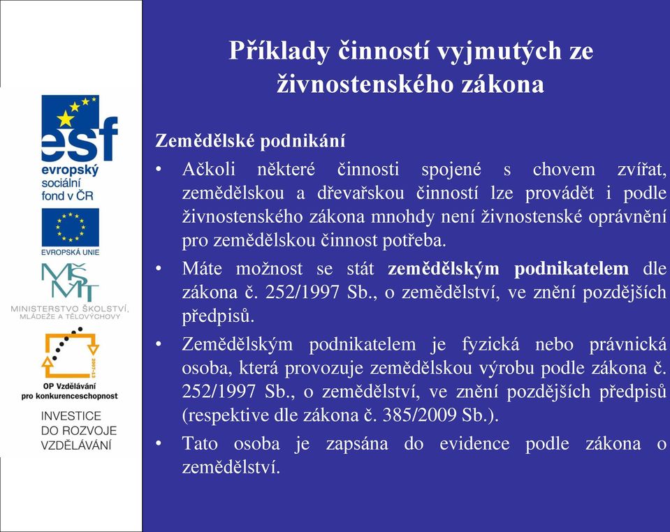 Máte možnost se stát zemědělským podnikatelem dle zákona č. 252/1997 Sb., o zemědělství, ve znění pozdějších předpisů.