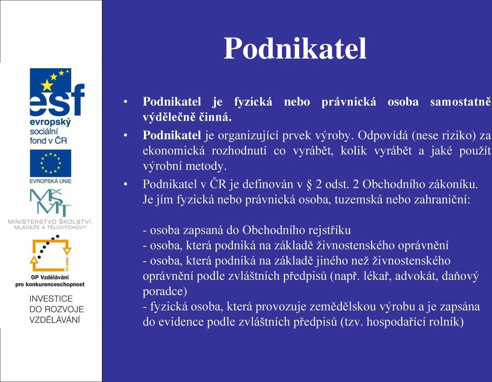 Je jím fyzická nebo právnická osoba, tuzemská nebo zahraniční: - osoba zapsaná do Obchodního rejstříku - osoba, která podniká na základě živnostenského oprávnění - osoba, která