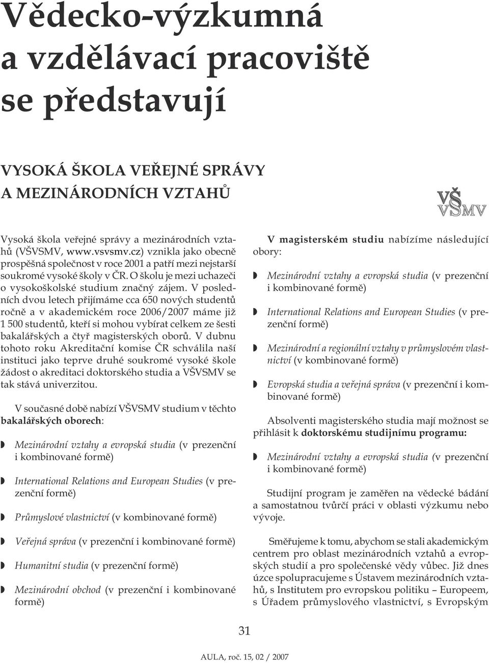 V posledních dvou letech přijímáme cca 650 nových studentů ročně a v akademickém roce 2006/2007 máme již 1 500 studentů, kteří si mohou vybírat celkem ze šesti bakalářských a čtyř magisterských oborů.