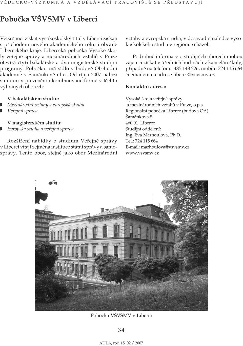 Pobočka má sídlo v budově Obchodní akademie v Šamánkově ulici.