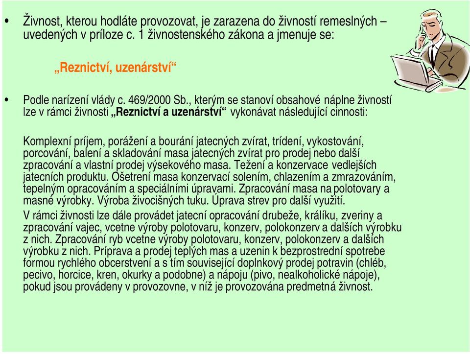 porcování, balení a skladování masa jatecných zvírat pro prodej nebo další zpracování a vlastní prodej výsekového masa. Težení a konzervace vedlejších jatecních produktu.