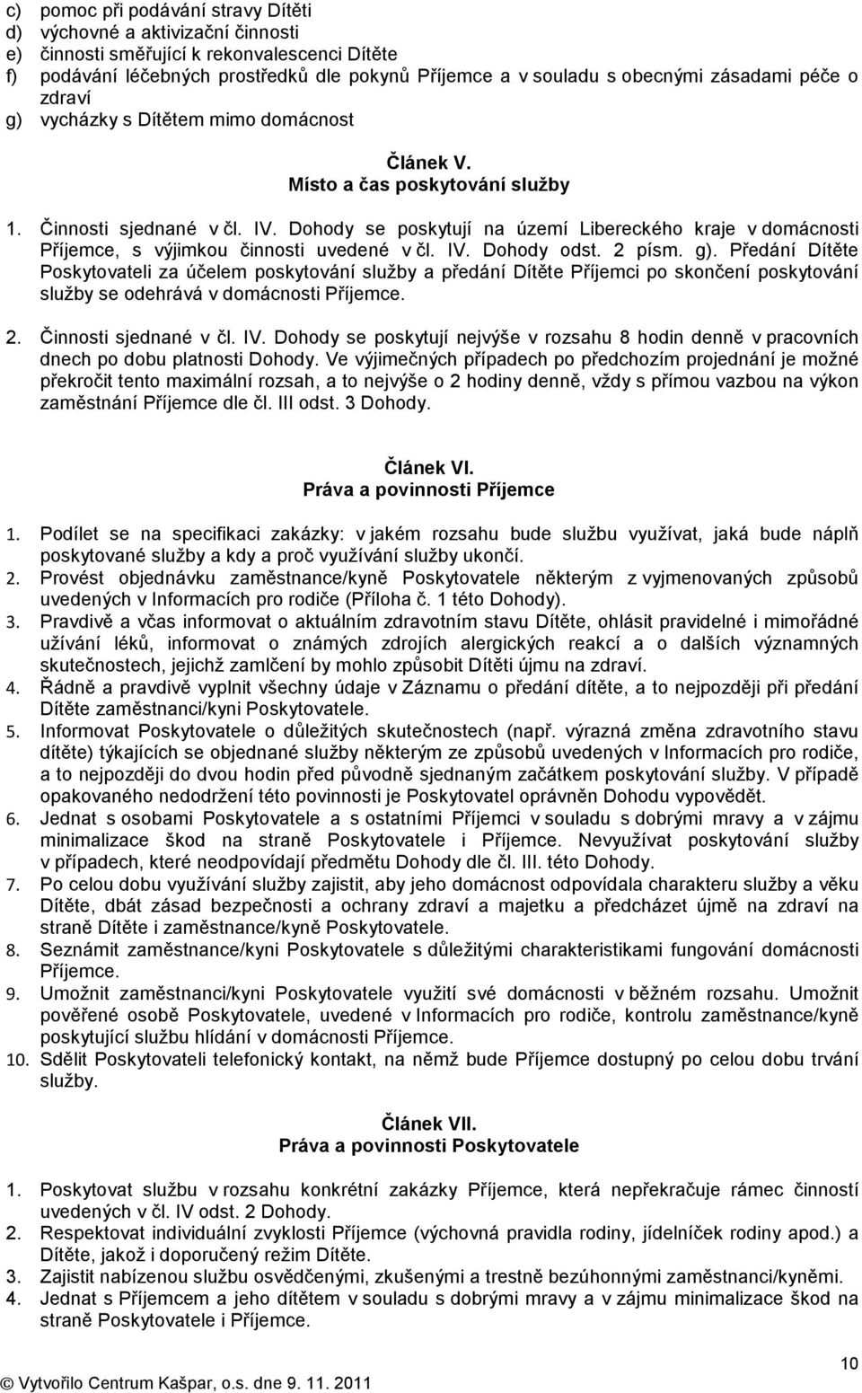 Dohody se poskytují na území Libereckého kraje v domácnosti Příjemce, s výjimkou činnosti uvedené v čl. IV. Dohody odst. 2 písm. g).