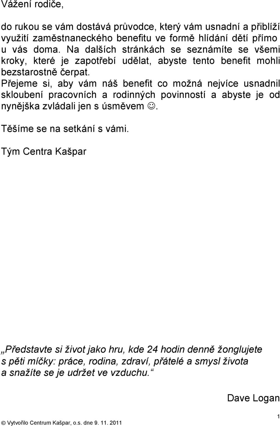 Přejeme si, aby vám náš benefit co možná nejvíce usnadnil skloubení pracovních a rodinných povinností a abyste je od nynějška zvládali jen s úsměvem.