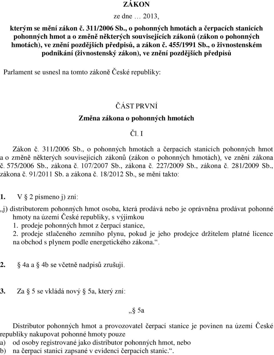 , o živnostenském podnikání (živnostenský zákon), ve znění pozdějších předpisů Parlament se usnesl na tomto zákoně České republiky: ČÁST PRVNÍ Změna zákona o pohonných hmotách Čl. I Zákon č.