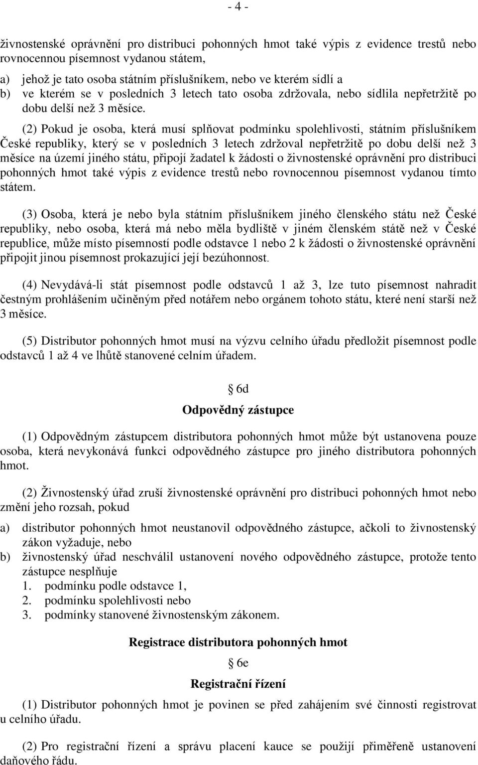 (2) Pokud je osoba, která musí splňovat podmínku spolehlivosti, státním příslušníkem České republiky, který se v posledních 3 letech zdržoval nepřetržitě po dobu delší než 3 měsíce na území jiného
