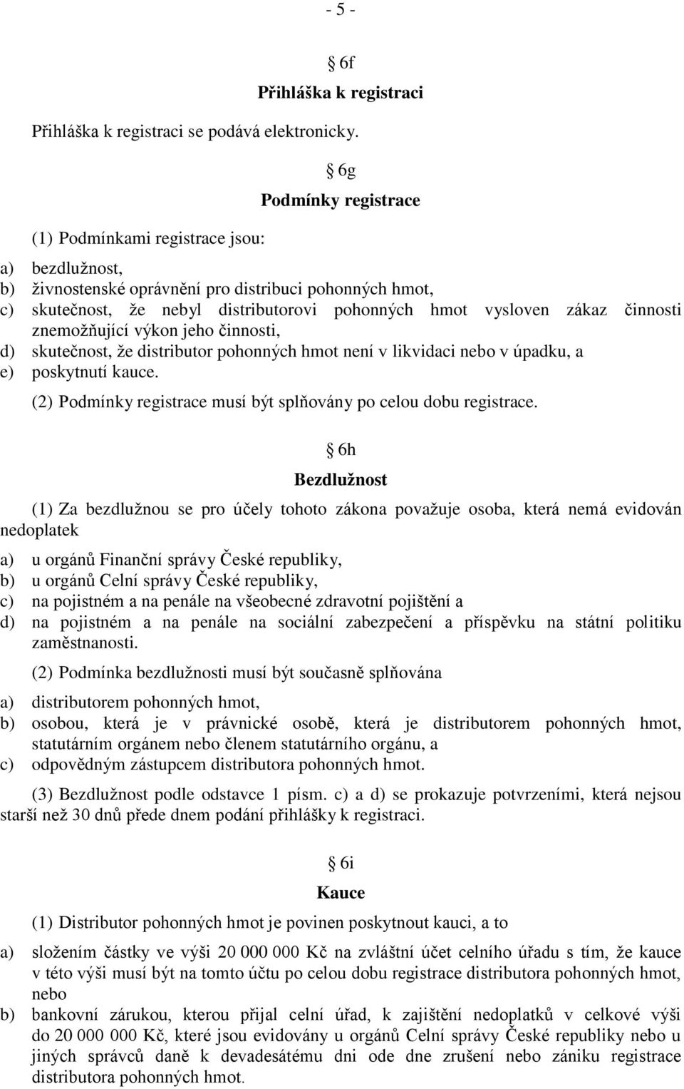 činnosti znemožňující výkon jeho činnosti, d) skutečnost, že distributor pohonných hmot není v likvidaci nebo v úpadku, a e) poskytnutí kauce.