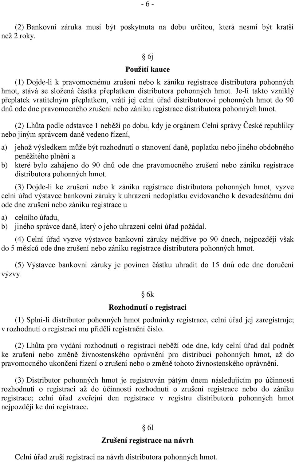 Je-li takto vzniklý přeplatek vratitelným přeplatkem, vrátí jej celní úřad distributorovi pohonných hmot do 90 dnů ode dne pravomocného zrušení nebo zániku registrace distributora pohonných hmot.