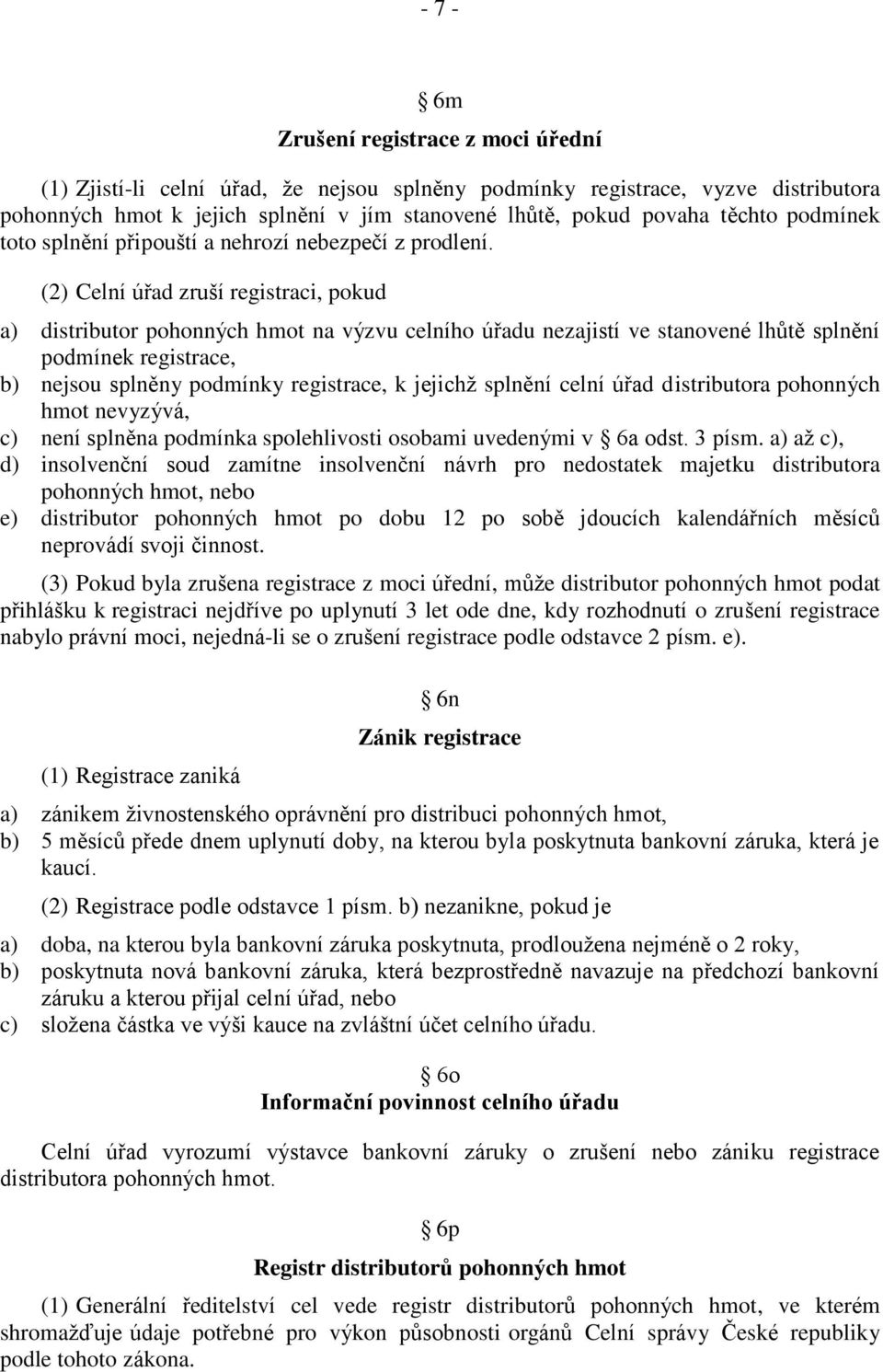 (2) Celní úřad zruší registraci, pokud a) distributor pohonných hmot na výzvu celního úřadu nezajistí ve stanovené lhůtě splnění podmínek registrace, b) nejsou splněny podmínky registrace, k jejichž