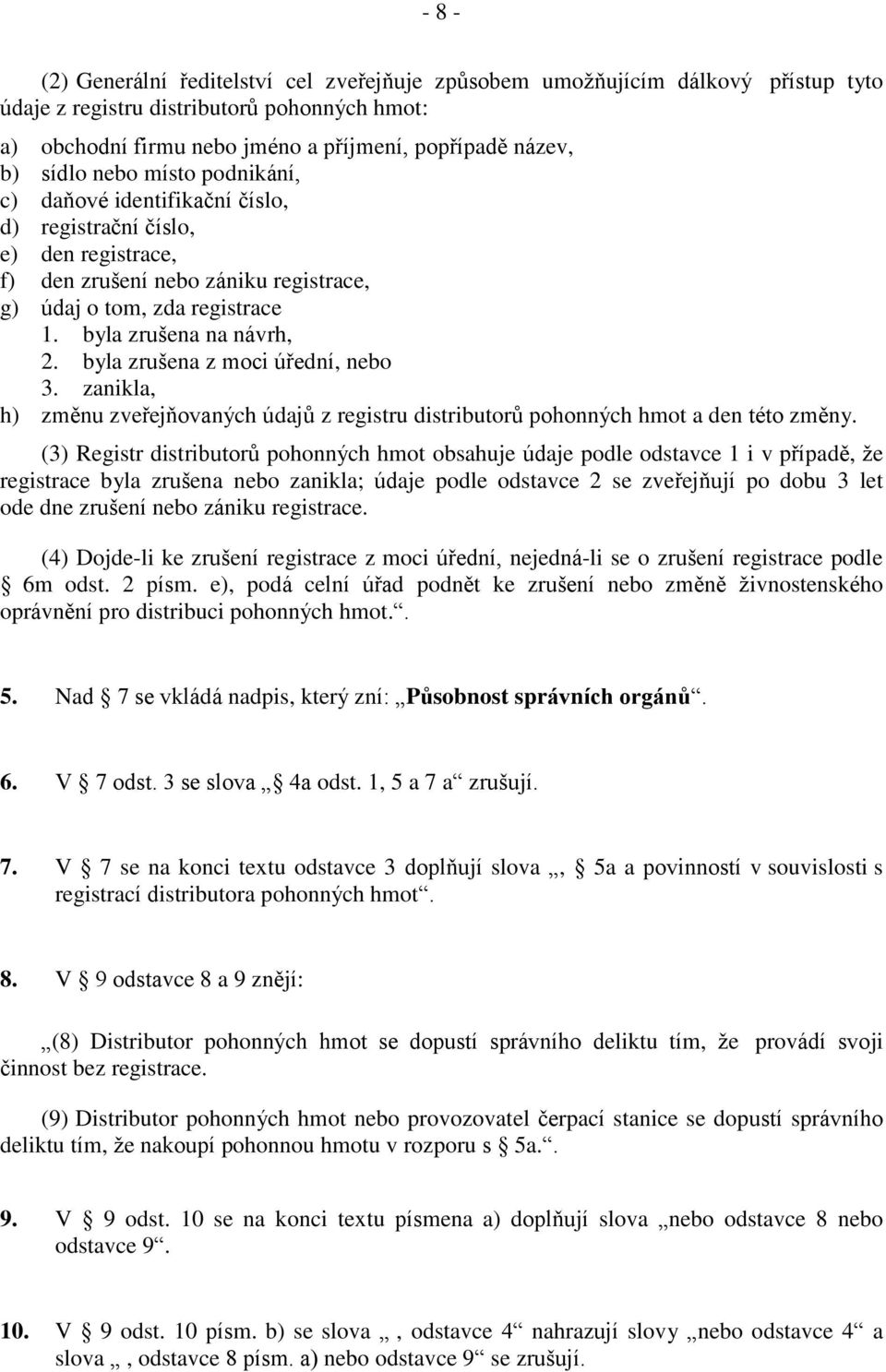 byla zrušena z moci úřední, nebo 3. zanikla, h) změnu zveřejňovaných údajů z registru distributorů pohonných hmot a den této změny.