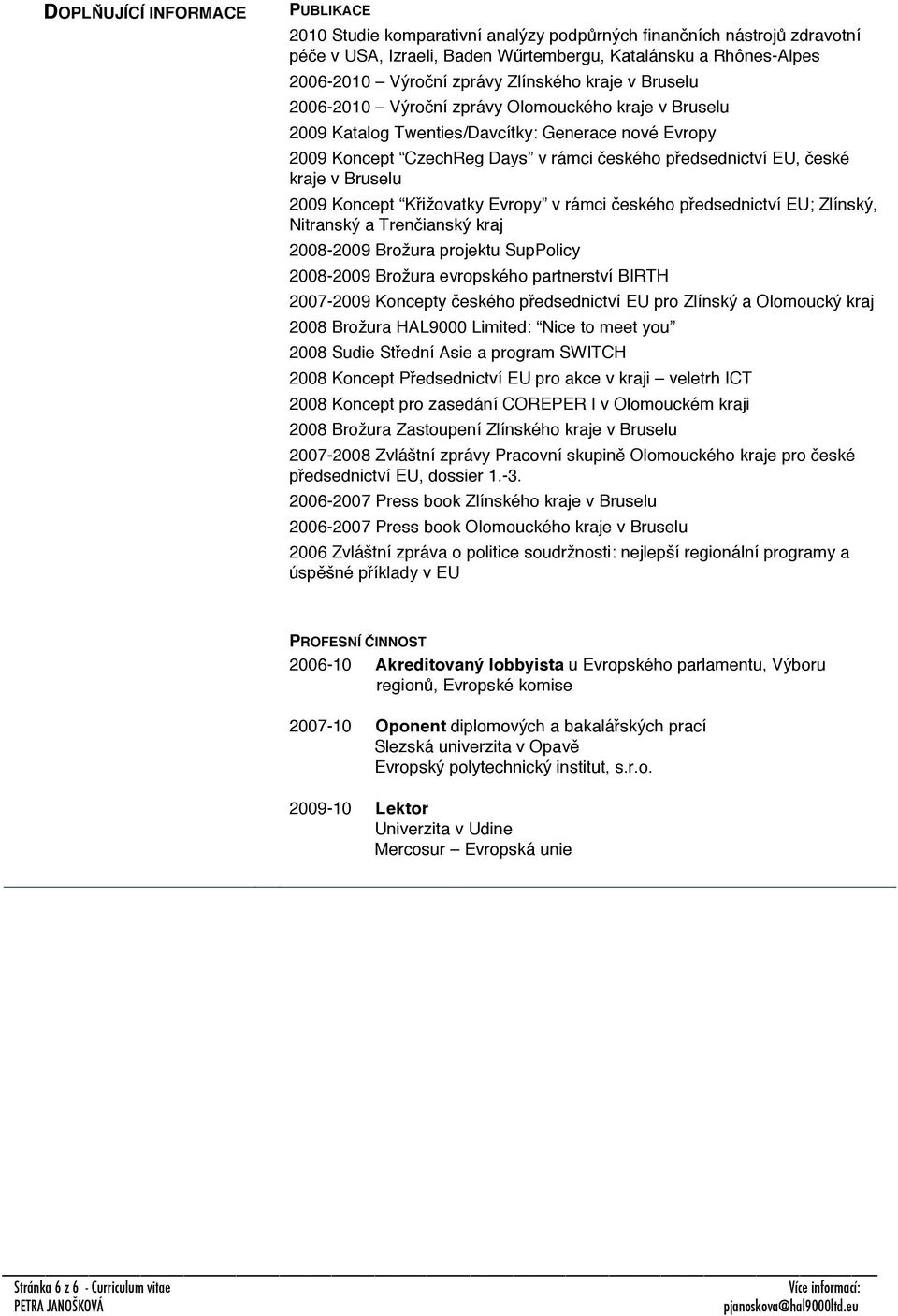 kraje v Bruselu 2009 Koncept Křižovatky Evropy v rámci českého předsednictví EU; Zlínský, Nitranský a Trenčianský kraj 2008-2009 Brožura projektu SupPolicy 2008-2009 Brožura evropského partnerství