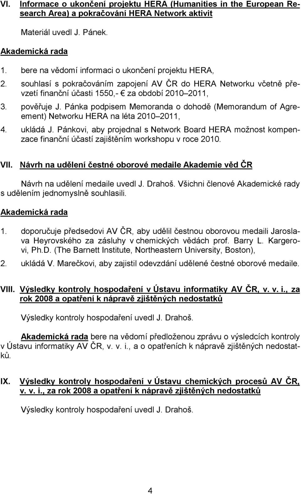 Pánka podpisem Memoranda o dohodě (Memorandum of Agreement) Networku HERA na léta 2010 2011, 4. ukládá J.