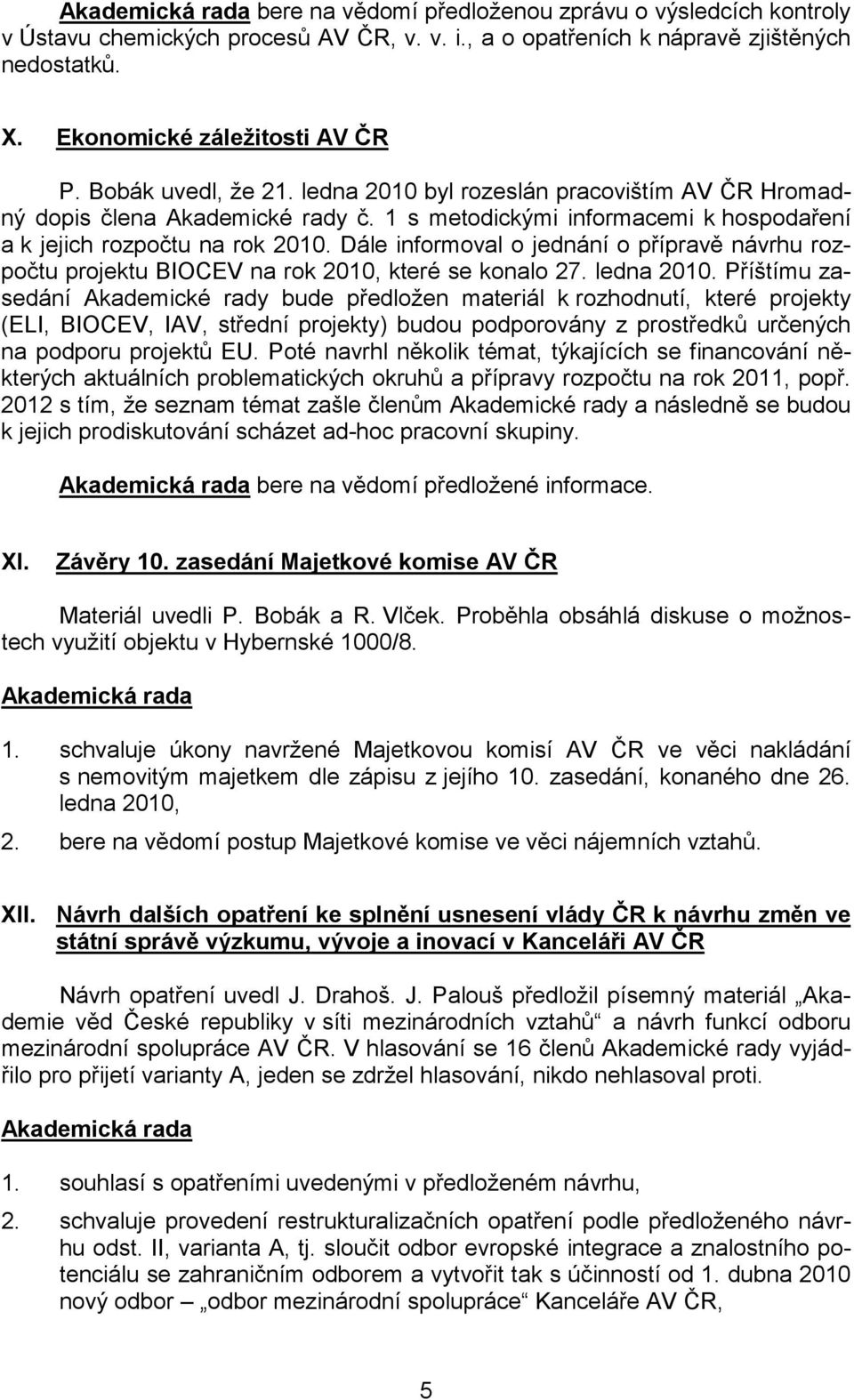 Dále informoval o jednání o přípravě návrhu rozpočtu projektu BIOCEV na rok 2010, které se konalo 27. ledna 2010.