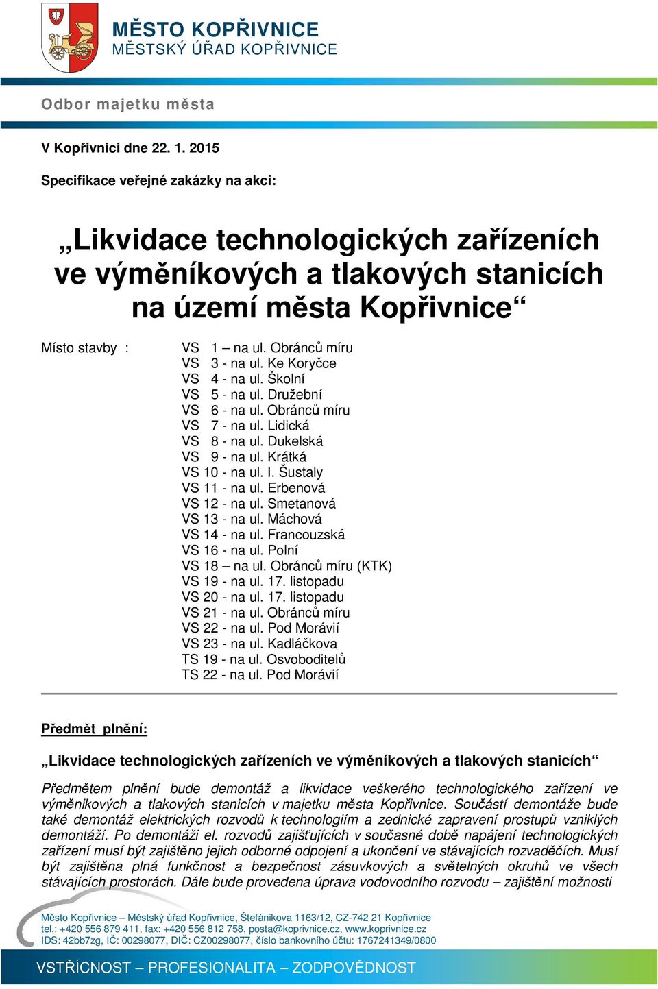Ke Koryčce VS 4 - na ul. Školní VS 5 - na ul. Družební VS 6 - na ul. Obránců míru VS 7 - na ul. Lidická VS 8 - na ul. Dukelská VS 9 - na ul. Krátká VS 10 - na ul. I. Šustaly VS 11 - na ul.