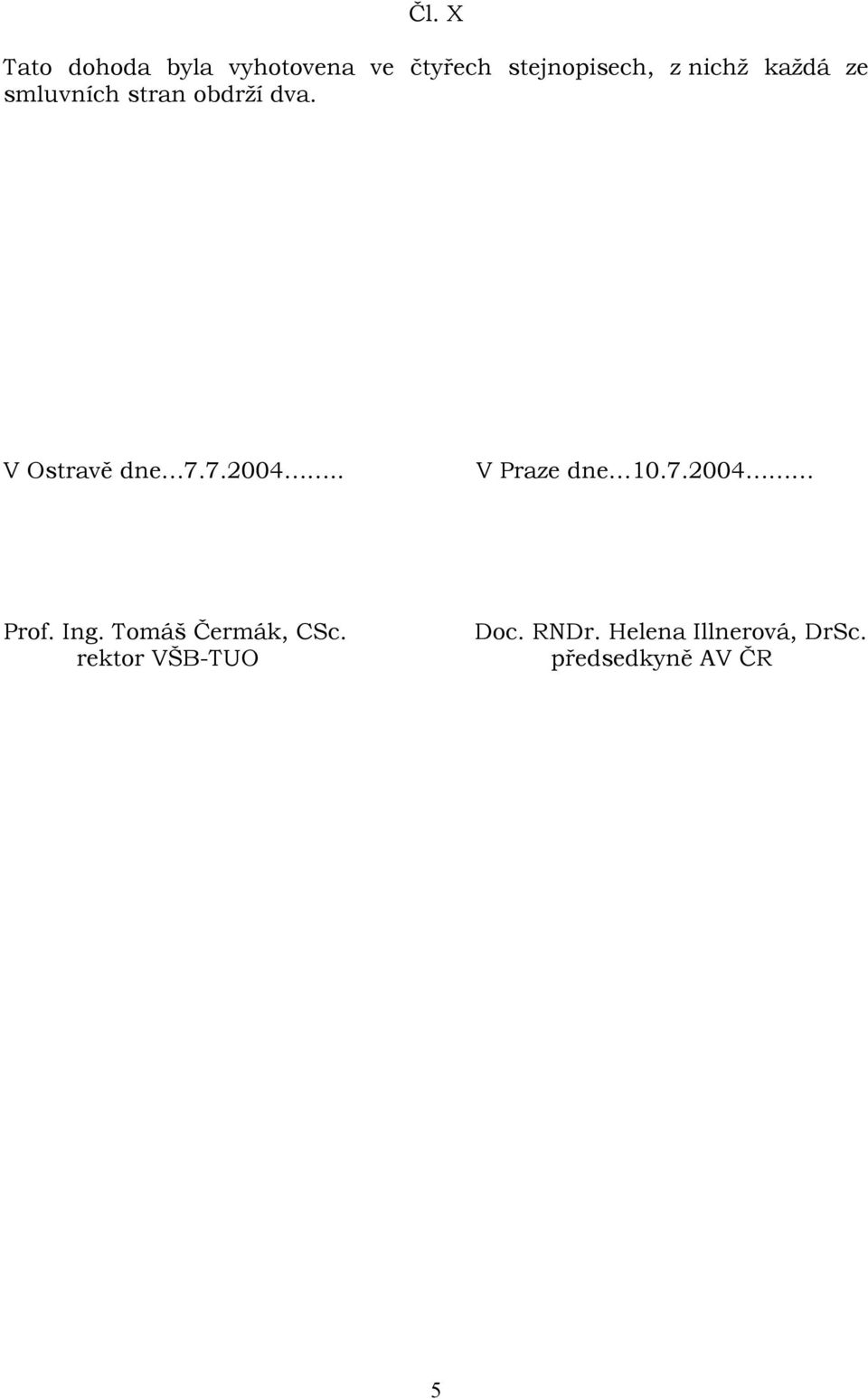 7.2004.. V Praze dne 10.7.2004 Prof. Ing. Tomáš Čermák, CSc.