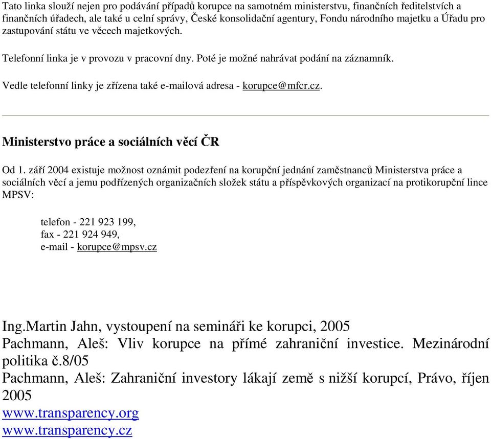 Vedle telefonní linky je zřízena také e-mailová adresa - korupce@mfcr.cz. Ministerstvo práce a sociálních věcí ČR Od 1.