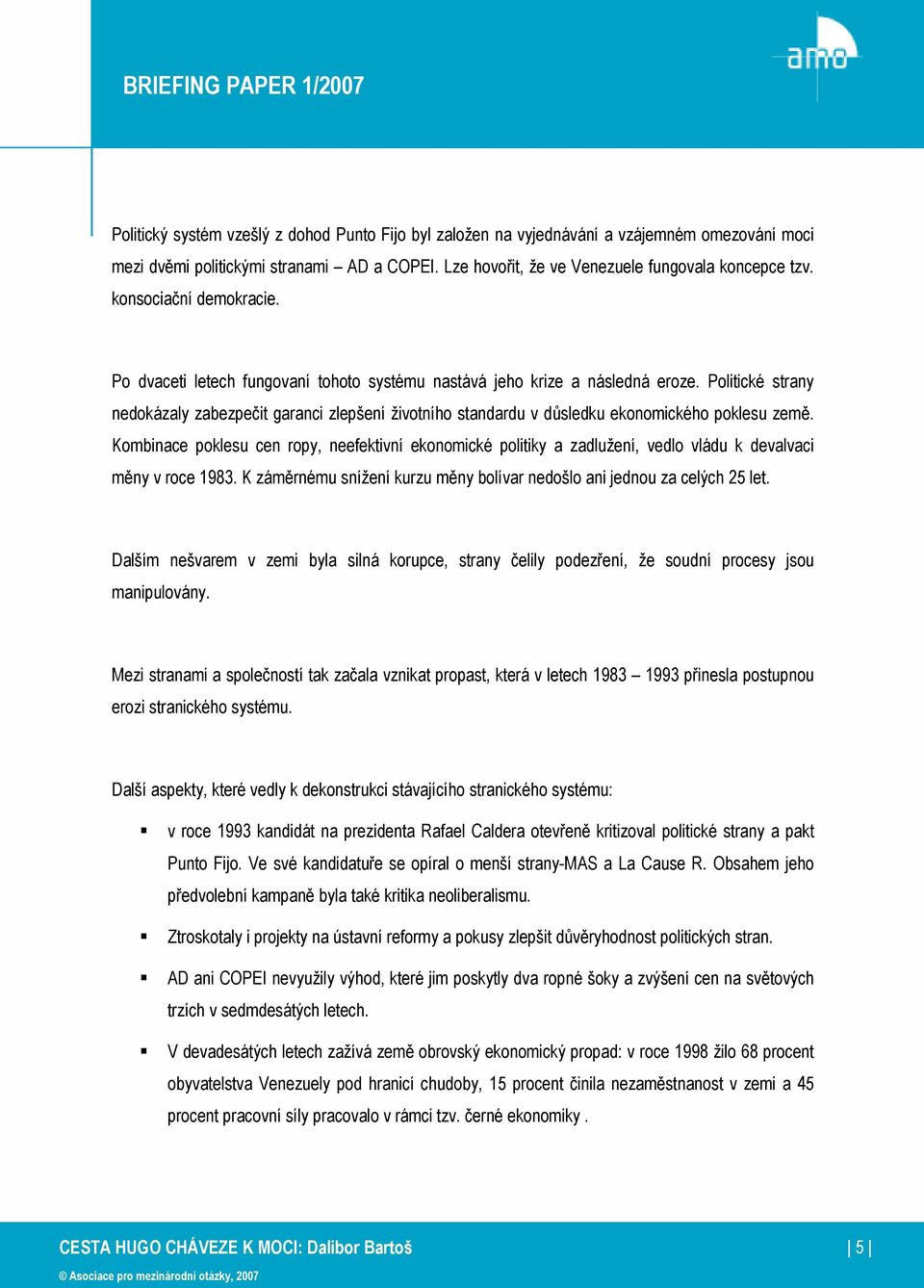 Politické strany nedokázaly zabezpečit garanci zlepšení životního standardu v důsledku ekonomického poklesu země.