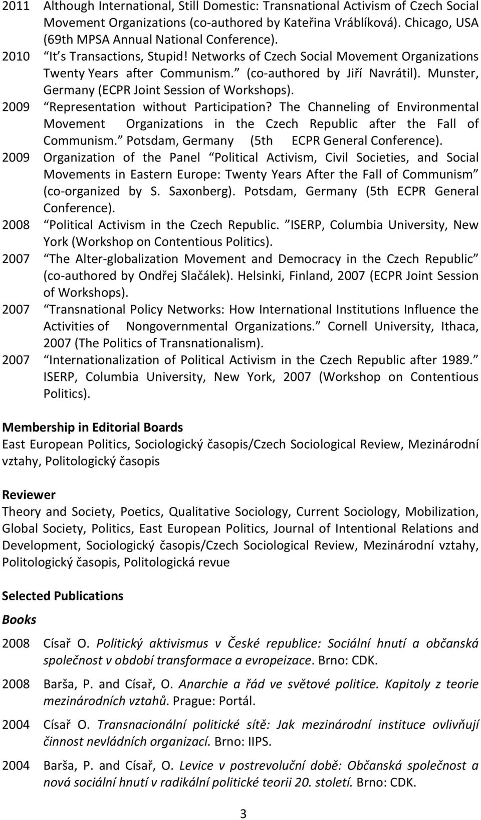 2009 Representation without Participation? The Channeling of Environmental Movement Organizations in the Czech Republic after the Fall of Communism. Potsdam, Germany (5th ECPR General Conference).