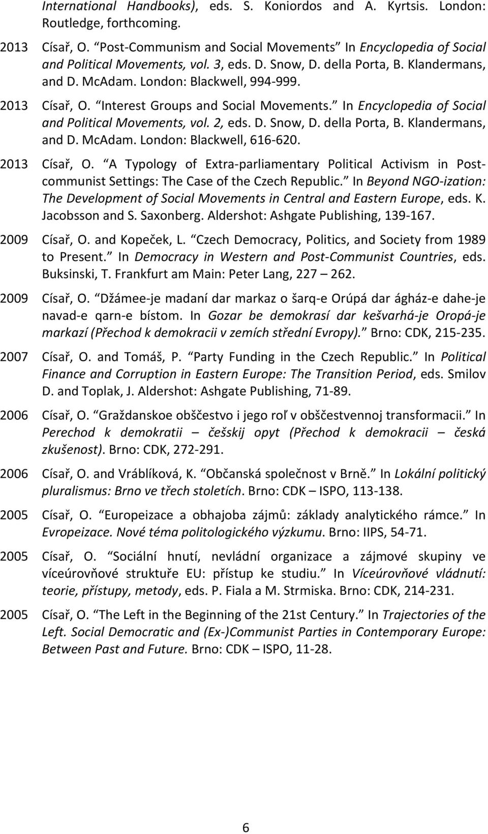 2, eds. D. Snow, D. della Porta, B. Klandermans, and D. McAdam. London: Blackwell, 616-620. 2013 Císař, O.