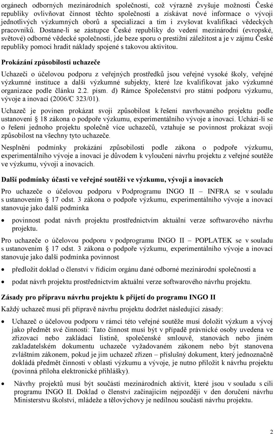 Dostane-li se zástupce České republiky do vedení mezinárodní (evropské, světové) odborné vědecké společnosti, jde beze sporu o prestižní záležitost a je v zájmu České republiky pomoci hradit náklady