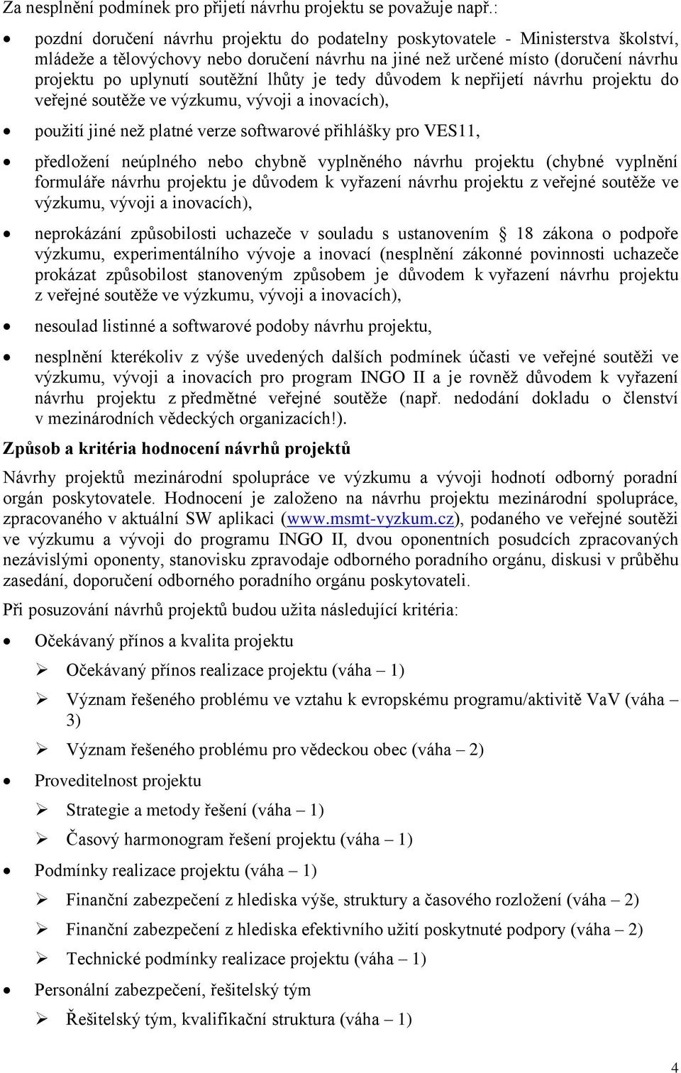 soutěžní lhůty je tedy důvodem k nepřijetí návrhu projektu do veřejné soutěže ve výzkumu, vývoji a inovacích), použití jiné než platné verze softwarové přihlášky pro VES11, předložení neúplného nebo