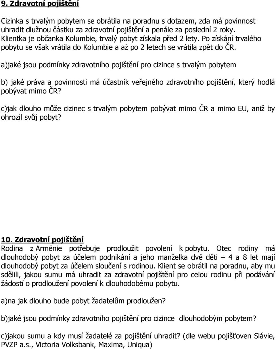 a)jaké jsou podmínky zdravotního pojištění pro cizince s trvalým pobytem b) jaké práva a povinnosti má účastník veřejného zdravotního pojištění, který hodlá pobývat mimo ČR?