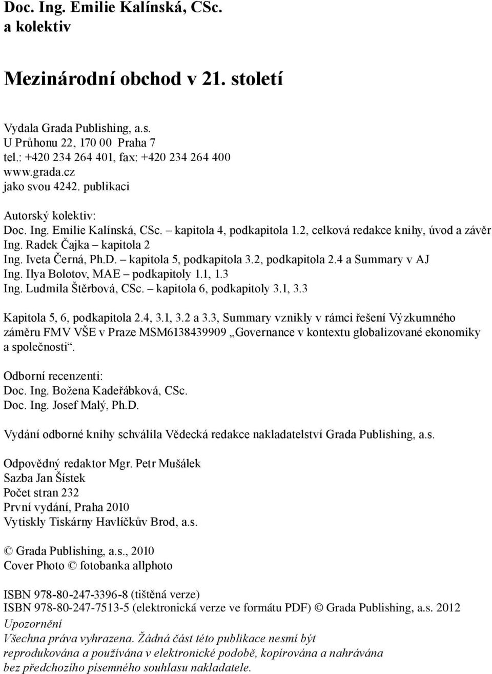 2, podkapitola 2.4 a Summary v AJ Ing. Ilya Bolotov, MAE podkapitoly 1.1, 1.3 Ing. Ludmila Štěrbová, CSc. kapitola 6, podkapitoly 3.1, 3.3 Kapitola 5, 6, podkapitola 2.4, 3.1, 3.2 a 3.