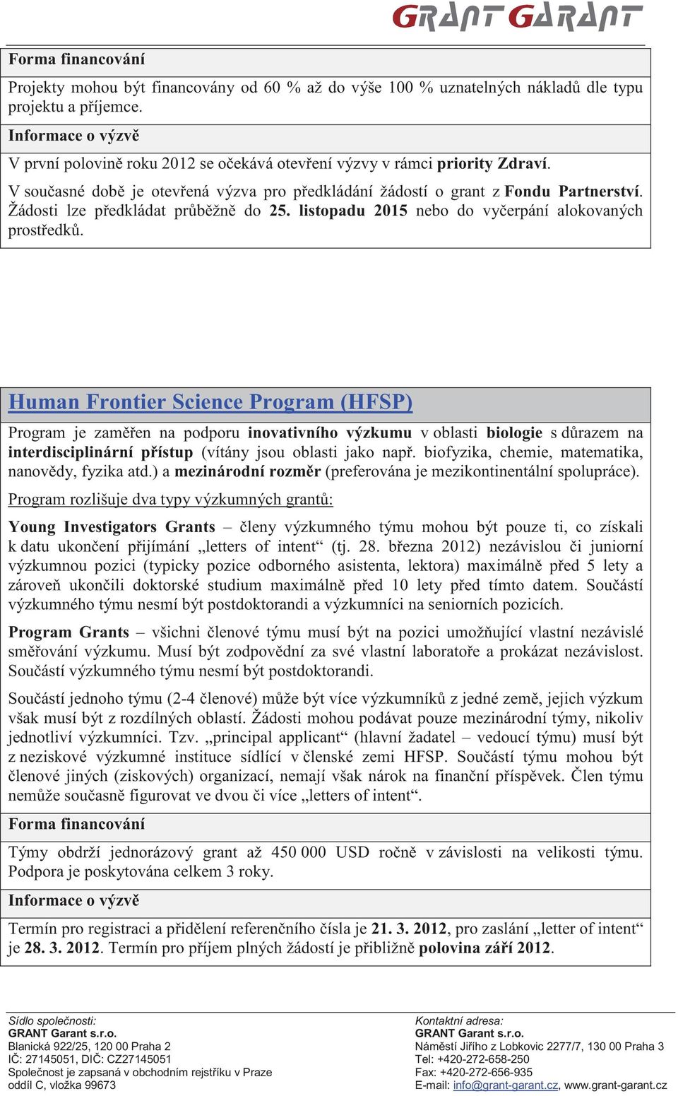 Human Frontier Science Program (HFSP) Program je zam en na podporu inovativního výzkumu v oblasti biologie s d razem na interdisciplinární p ístup (vítány jsou oblasti jako nap.