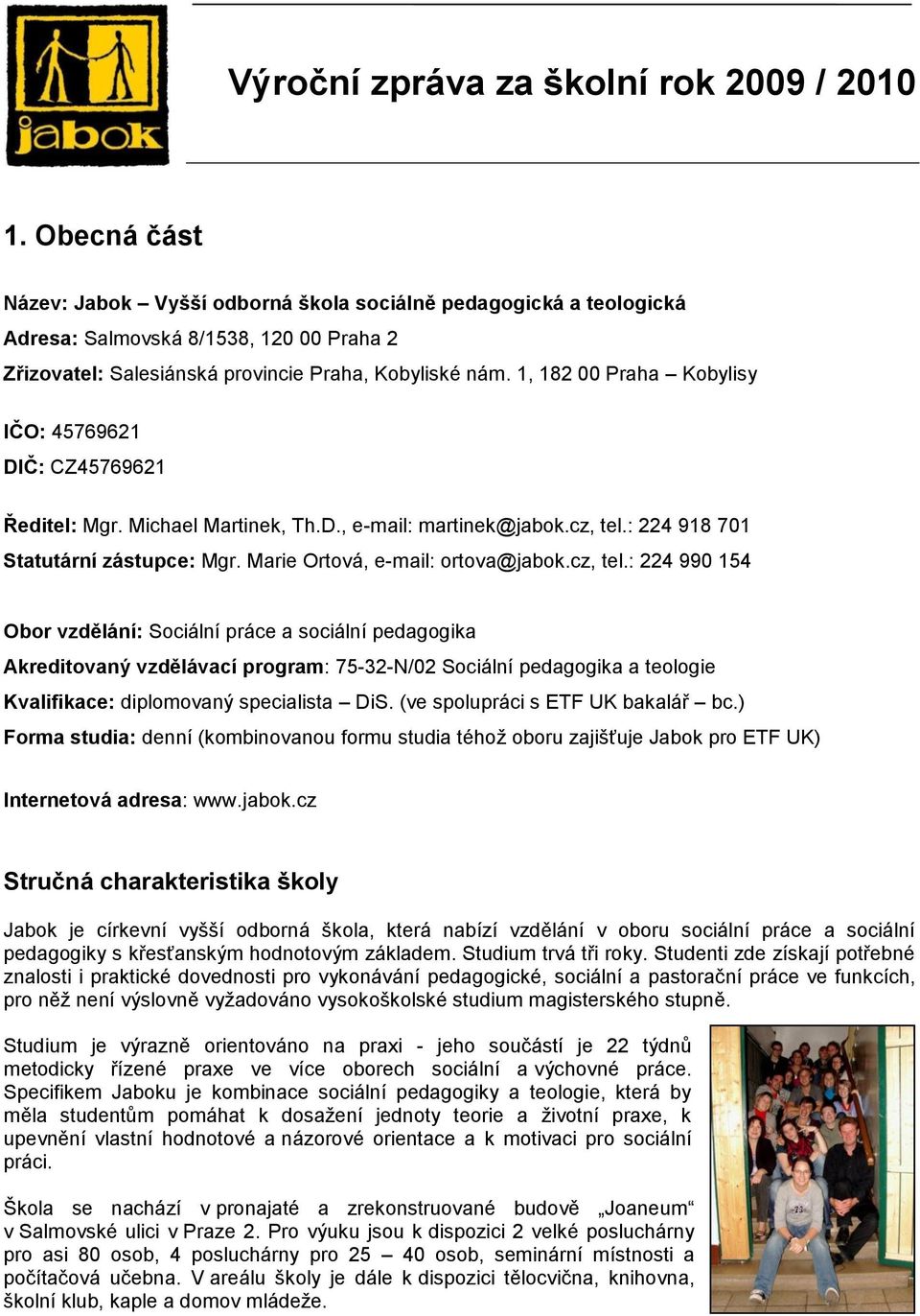 1, 182 00 Praha Kobylisy IČO: 45769621 DIČ: CZ45769621 Ředitel: Mgr. Michael Martinek, Th.D., e-mail: martinek@jabok.cz, tel.: 224 918 701 Statutární zástupce: Mgr. Marie Ortová, e-mail: ortova@jabok.