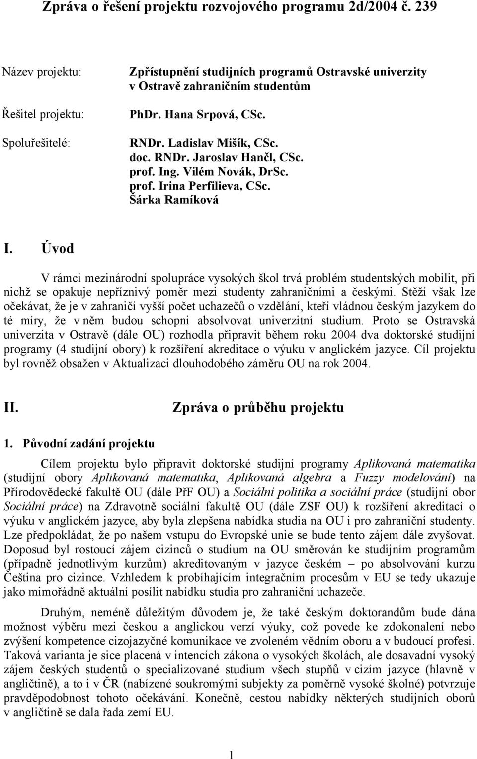 prof. Ing. Vilém Novák, DrSc. prof. Irina Perfilieva, CSc. Šárka Ramíková I.