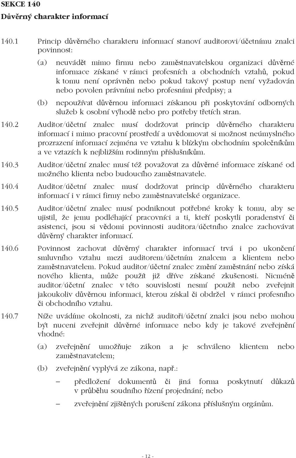 vztah, pokud k tomu není oprávnn nebo pokud takový postup není vyžadován nebo povolen právními nebo profesními pedpisy; a (b) nepoužívat dvrnou informaci získanou pi poskytování odborných služeb k