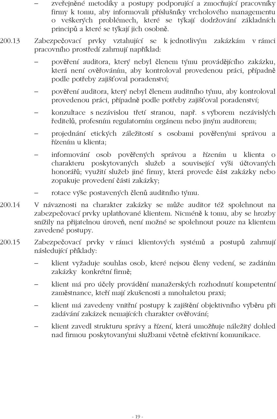 13 Zabezpeovací prvky vztahující se k jednotlivým zakázkám v rámci pracovního prostedí zahrnují napíklad: povení auditora, který nebyl lenem týmu provádjícího zakázku, která není ovováním, aby