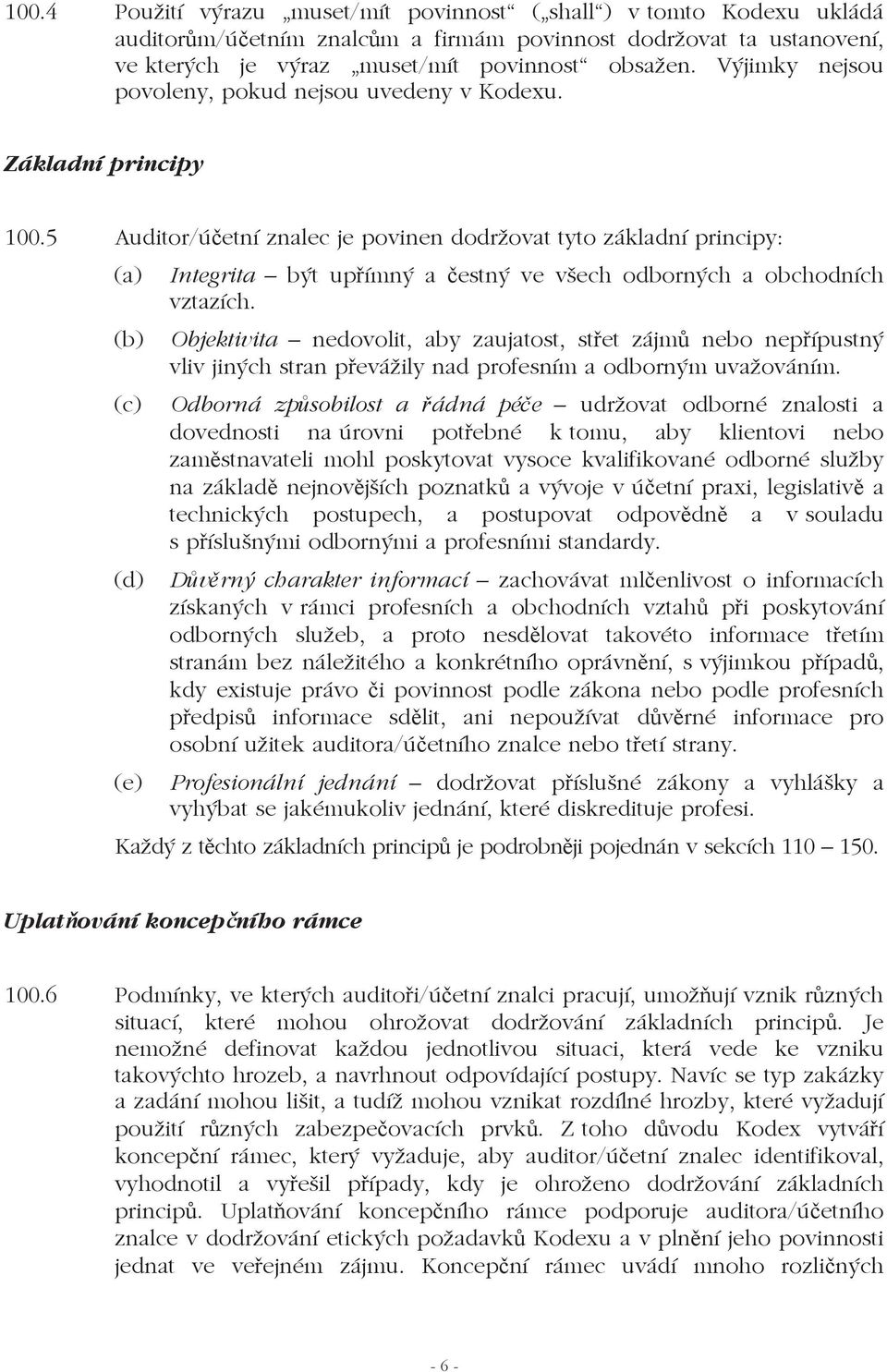 5 Auditor/úetní znalec je povinen dodržovat tyto základní principy: (a) Integrita být upímný a estný ve všech odborných a obchodních vztazích.