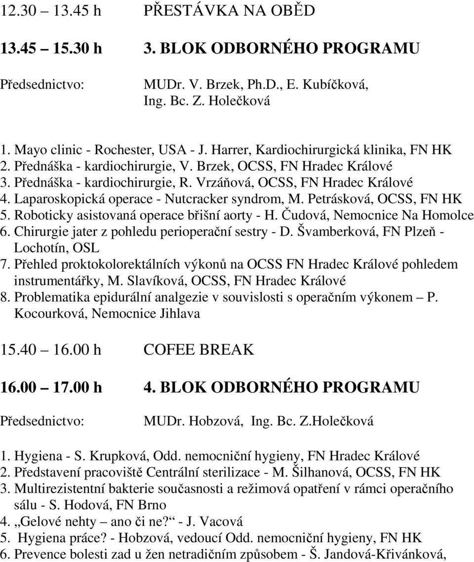 Laparoskopická operace - Nutcracker syndrom, M. Petrásková, OCSS, FN HK 5. Roboticky asistovaná operace břišní aorty - H. Čudová, Nemocnice Na Homolce 6.