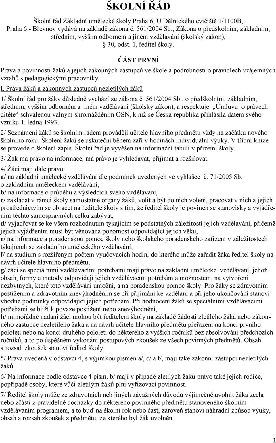 ČÁST PRVNÍ Práva a povinnosti žáků a jejich zákonných zástupců ve škole a podrobnosti o pravidlech vzájemných vztahů s pedagogickými pracovníky I.