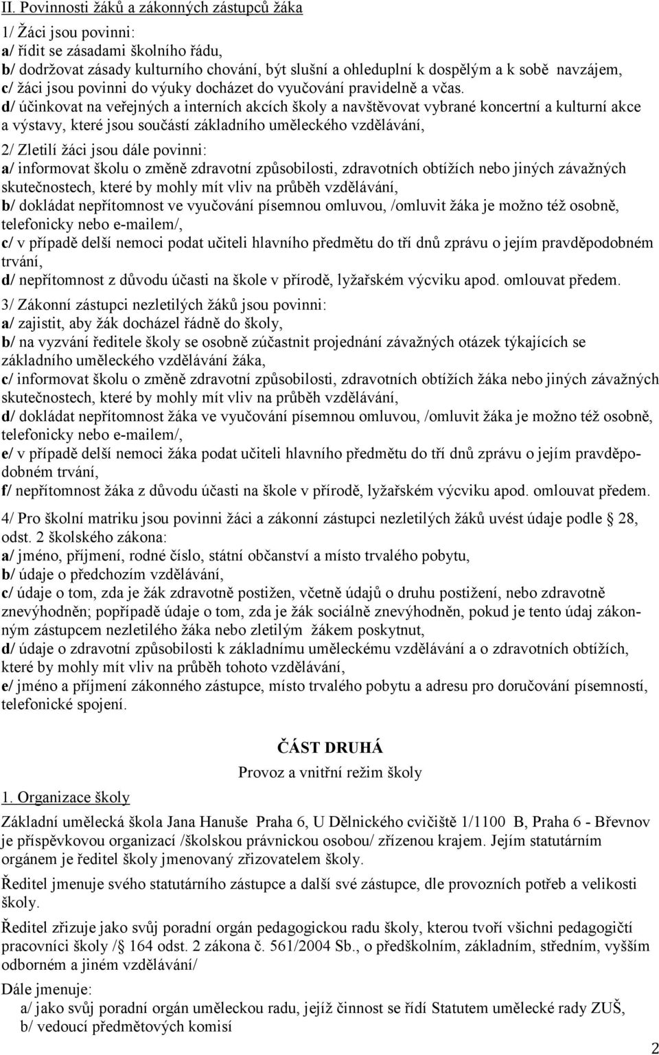 d/ účinkovat na veřejných a interních akcích školy a navštěvovat vybrané koncertní a kulturní akce a výstavy, které jsou součástí základního uměleckého vzdělávání, 2/ Zletilí žáci jsou dále povinni: