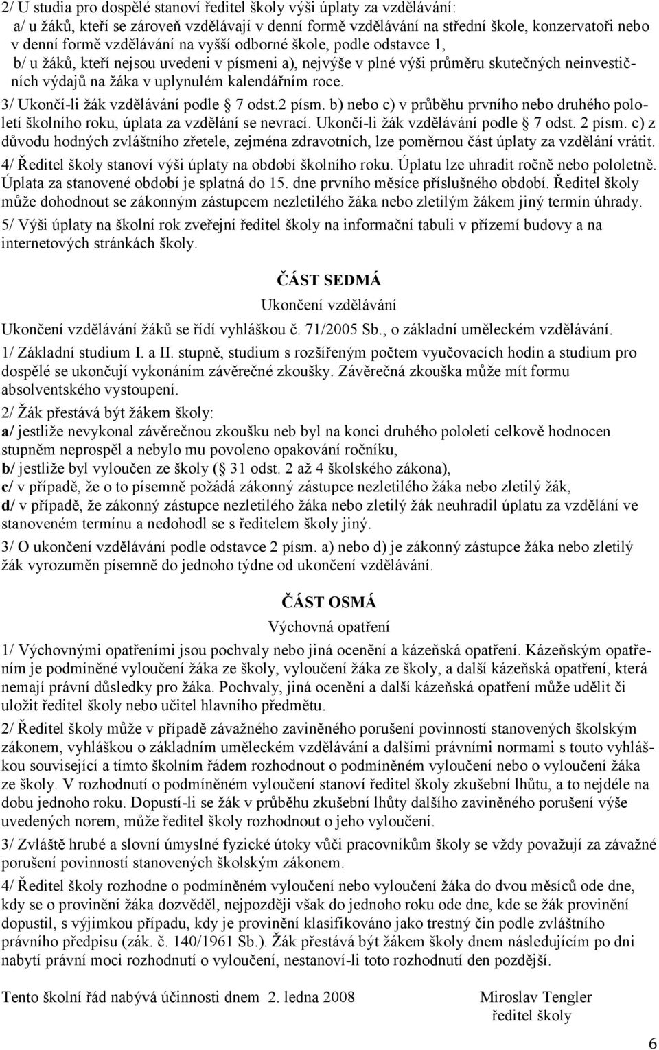 3/ Ukončí-li žák vzdělávání podle 7 odst.2 písm. b) nebo c) v průběhu prvního nebo druhého pololetí školního roku, úplata za vzdělání se nevrací. Ukončí-li žák vzdělávání podle 7 odst. 2 písm.