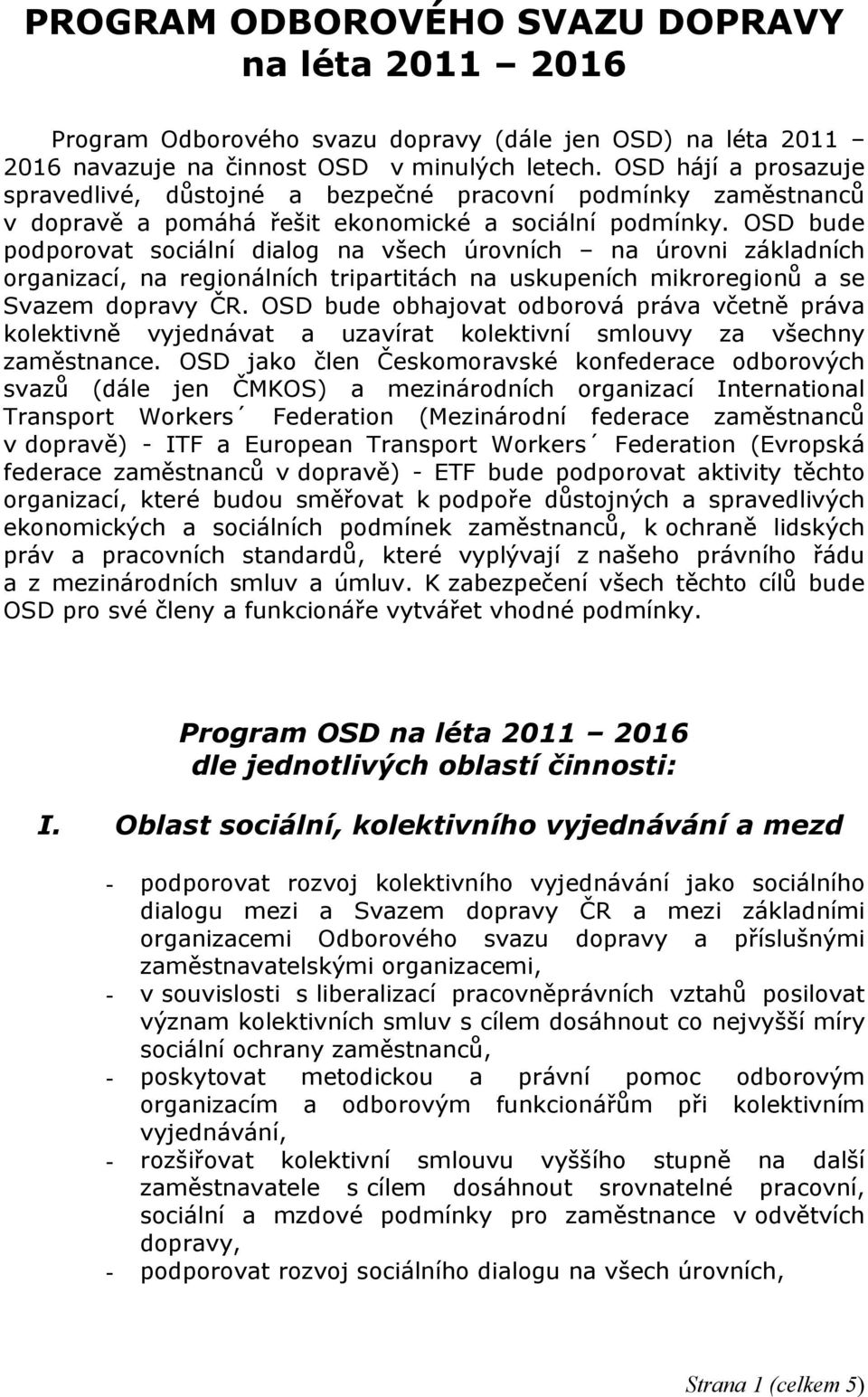 OSD bude podporovat sociální dialog na všech úrovních na úrovni základních organizací, na regionálních tripartitách na uskupeních mikroregionů a se Svazem dopravy ČR.