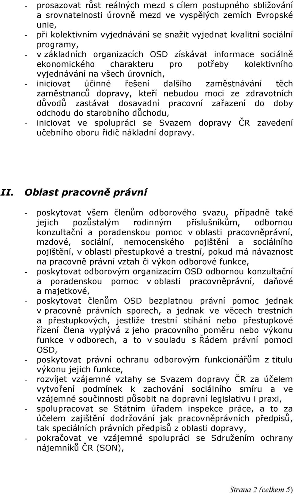 těch zaměstnanců dopravy, kteří nebudou moci ze zdravotních důvodů zastávat dosavadní pracovní zařazení do doby odchodu do starobního důchodu, - iniciovat ve spolupráci se Svazem dopravy ČR zavedení