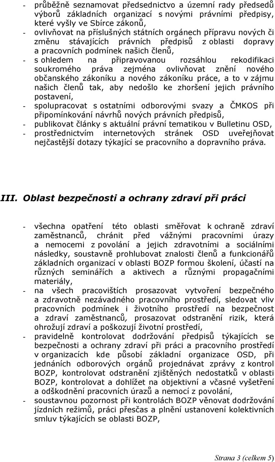 znění nového občanského zákoníku a nového zákoníku práce, a to v zájmu našich členů tak, aby nedošlo ke zhoršení jejich právního postavení, - spolupracovat s ostatními odborovými svazy a ČMKOS při