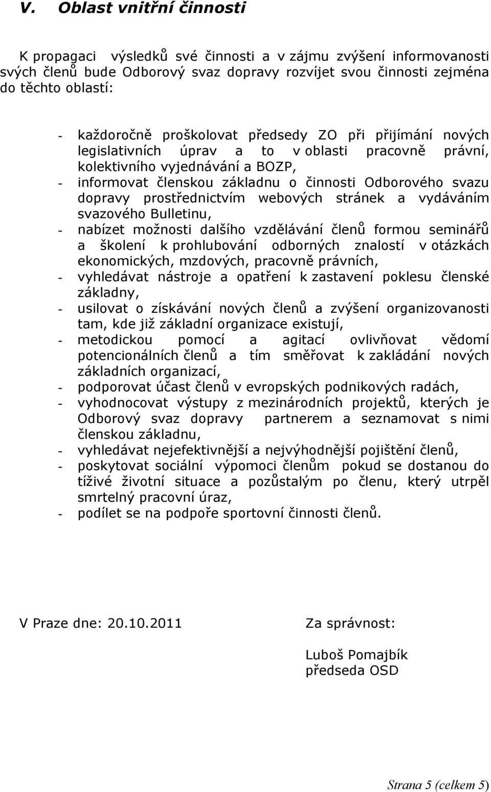 prostřednictvím webových stránek a vydáváním svazového Bulletinu, - nabízet možnosti dalšího vzdělávání členů formou seminářů a školení k prohlubování odborných znalostí v otázkách ekonomických,