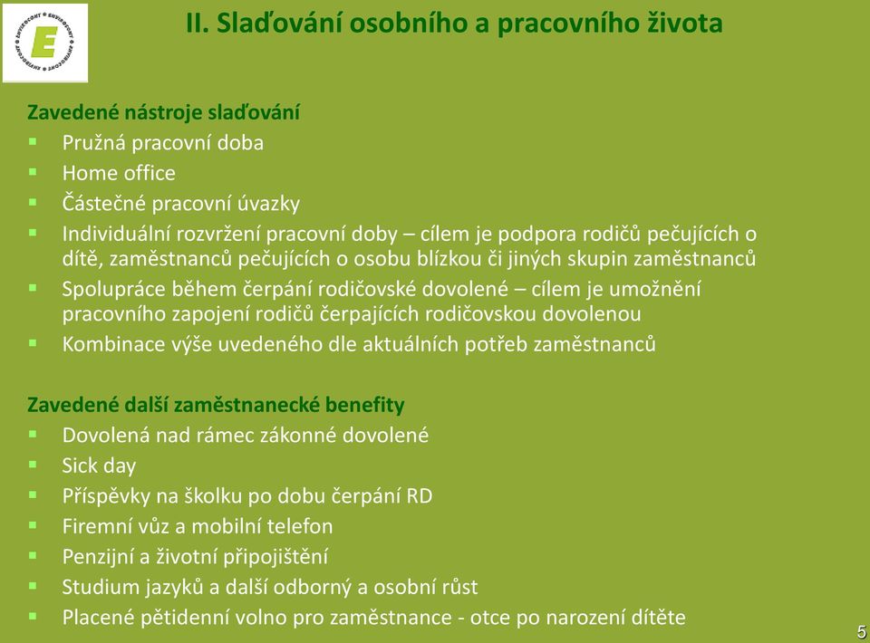 čerpajících rodičovskou dovolenou Kombinace výše uvedeného dle aktuálních potřeb zaměstnanců Zavedené další zaměstnanecké benefity Dovolená nad rámec zákonné dovolené Sick day Příspěvky na