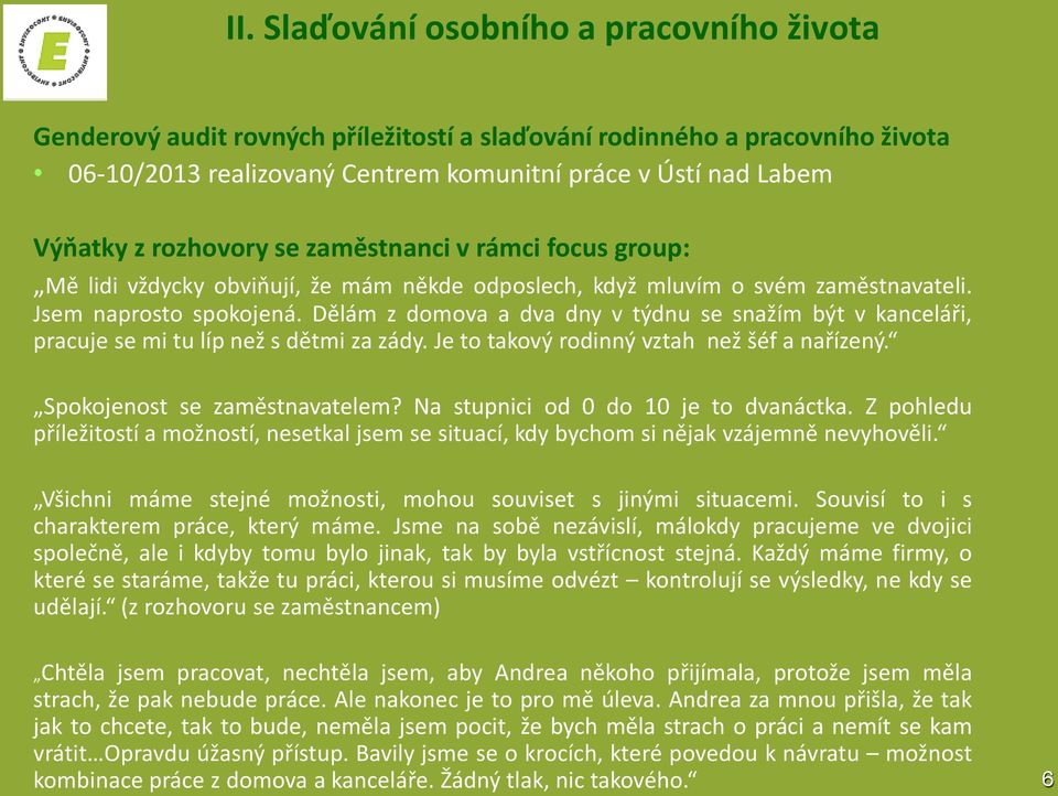 Dělám z domova a dva dny v týdnu se snažím být v kanceláři, pracuje se mi tu líp než s dětmi za zády. Je to takový rodinný vztah než šéf a nařízený. Spokojenost se zaměstnavatelem?