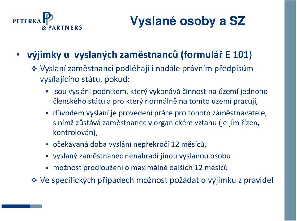 práce pro tohoto zaměstnavatele, s nímž zůstává zaměstnanec v organickém vztahu (je jím řízen, kontrolován), očekávaná doba vyslání nepřekročí12 měsíců,