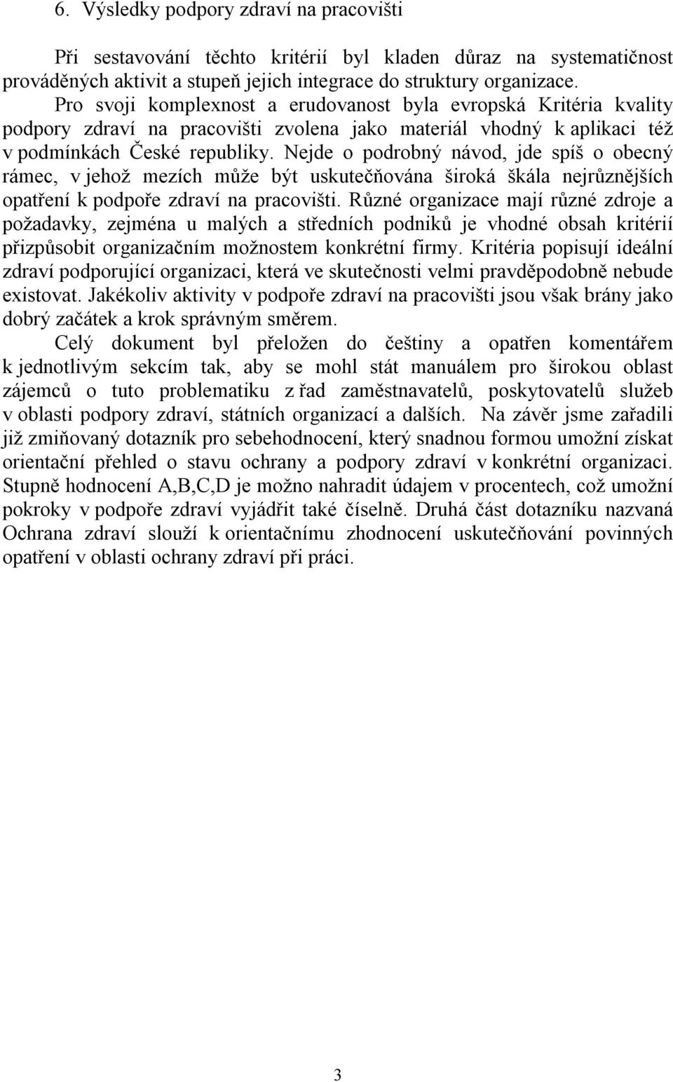 Nejde o podrobný návod, jde spíš o obecný rámec, v jehož mezích může být uskutečňována široká škála nejrůznějších opatření k podpoře zdraví na pracovišti.