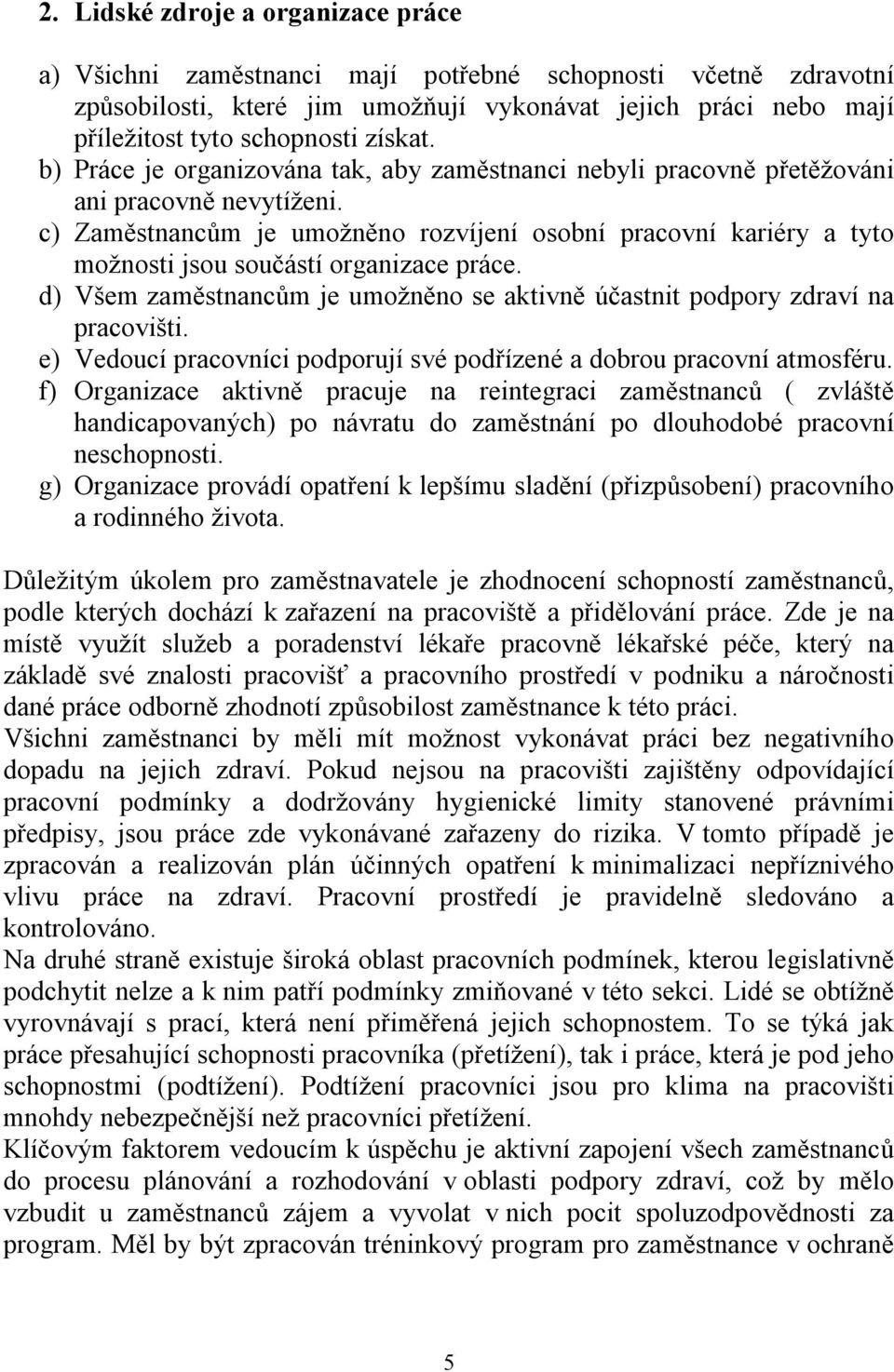 c) Zaměstnancům je umožněno rozvíjení osobní pracovní kariéry a tyto možnosti jsou součástí organizace práce. d) Všem zaměstnancům je umožněno se aktivně účastnit podpory zdraví na pracovišti.