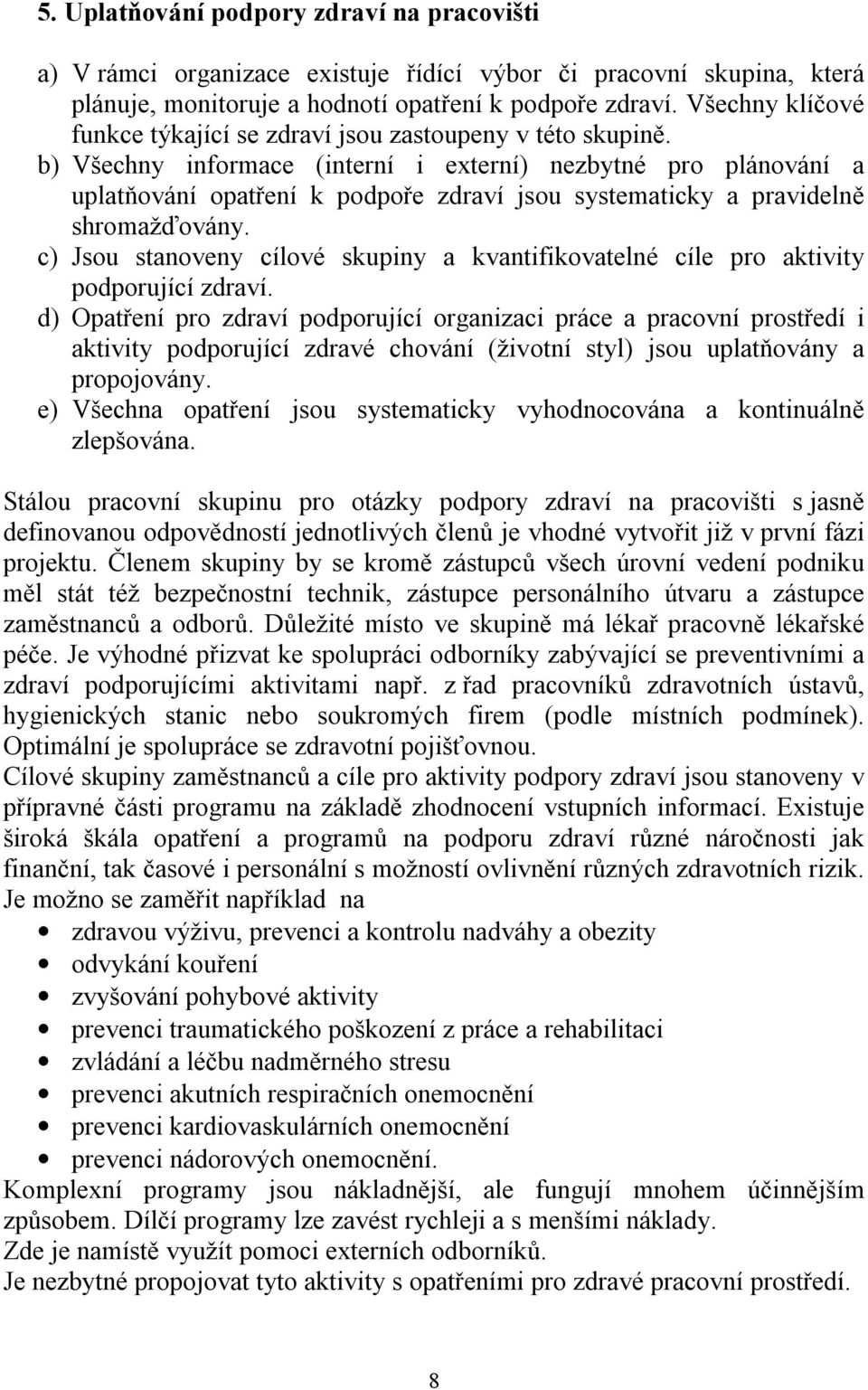 b) Všechny informace (interní i externí) nezbytné pro plánování a uplatňování opatření k podpoře zdraví jsou systematicky a pravidelně shromažďovány.