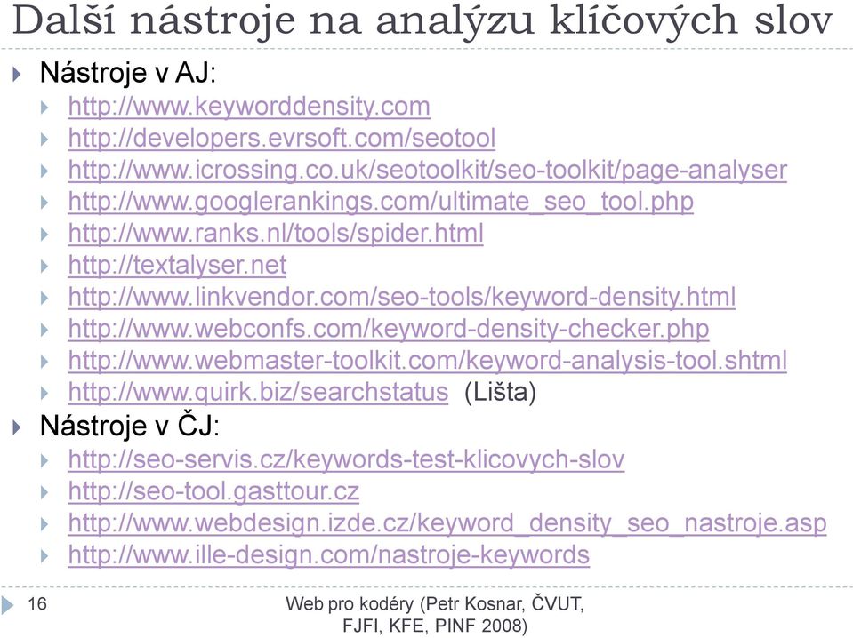 com/keyword-density-checker.php http://www.webmaster-toolkit.com/keyword-analysis-tool.shtml http://www.quirk.biz/searchstatus (Lišta) Nástroje v ČJ: http://seo-servis.