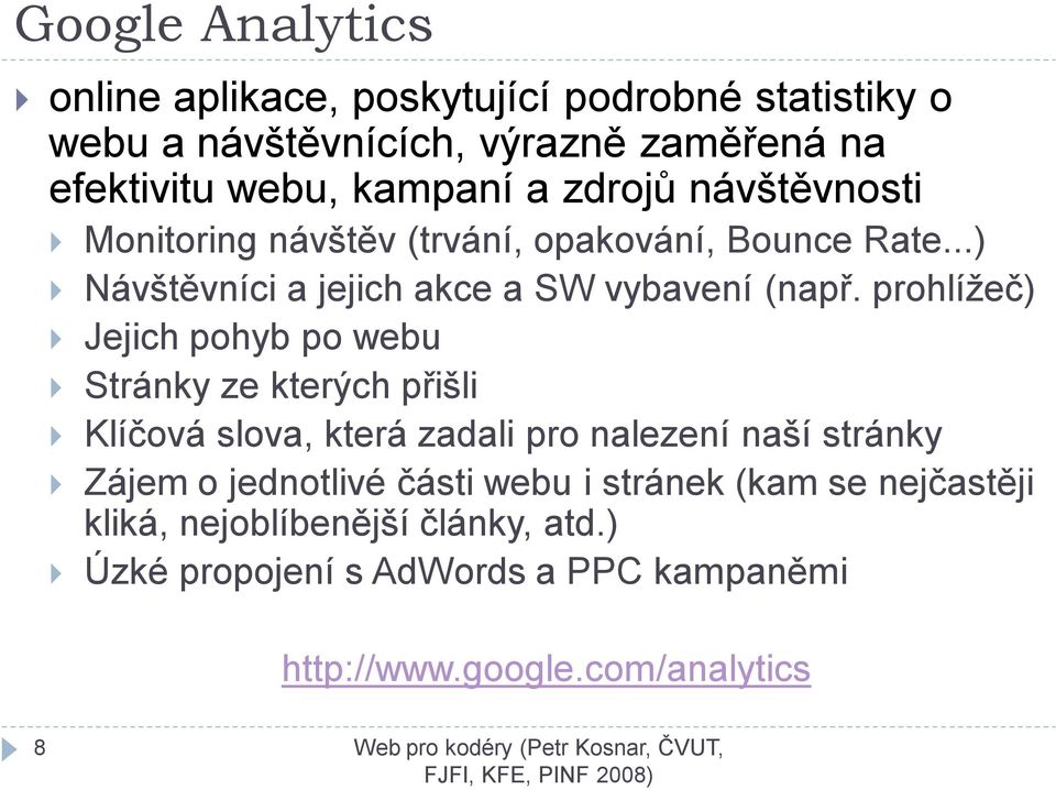 prohlížeč) Jejich pohyb po webu Stránky ze kterých přišli Klíčová slova, která zadali pro nalezení naší stránky Zájem o jednotlivé