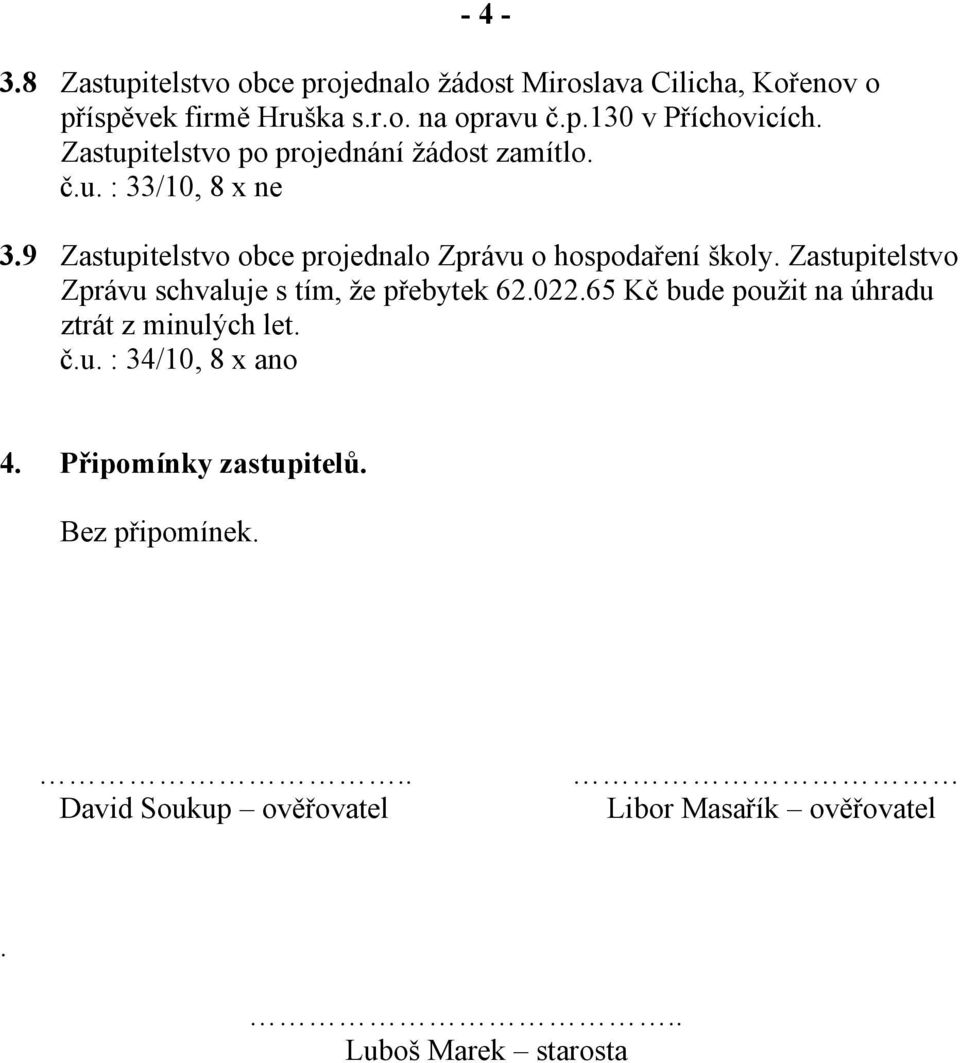 Zastupitelstvo Zprávu schvaluje s tím, že přebytek 62.022.65 Kč bude použit na úhradu ztrát z minulých let. č.u. : 34/10, 8 x ano 4.